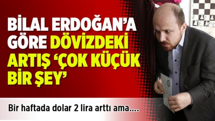 Bilal Erdoğan’a göre dövizdeki artış ‘çok küçük bir şey’