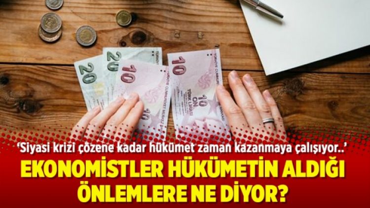 Ekonomistler hükümetin aldığı önlemlere ne diyor?