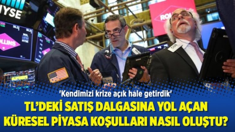 Türk Lirası’nda satış dalgasına yol açan küresel piyasa koşulları nasıl oluştu?