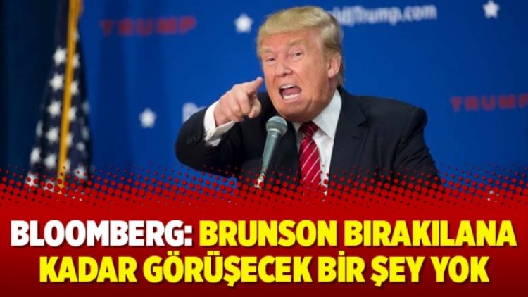 Bloomberg: Brunson bırakılana kadar görüşecek bir şey yok