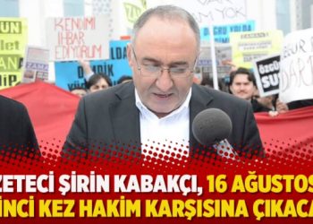 Gazeteci Şirin Kabakçı, 16 Ağustos’ta ikinci kez hakim karşısına çıkacak