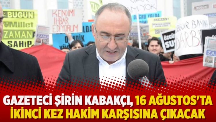 Gazeteci Şirin Kabakçı, 16 Ağustos’ta ikinci kez hakim karşısına çıkacak