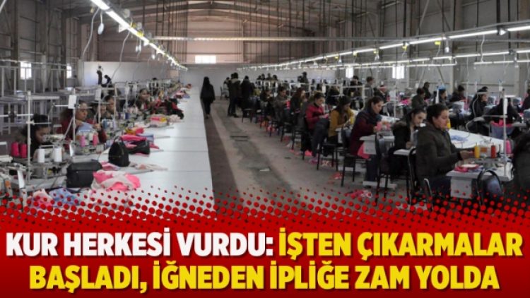 Kur herkesi vurdu: İşten çıkarmalar başladı, iğneden ipliğe zam yolda