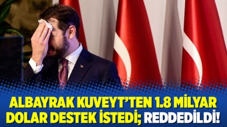 Albayrak kuveyt’ten 1.8 milyar dolar destek istedi; reddedildi!