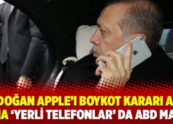 Erdoğan Apple’ı boykot kararı aldı ama yerli telefonlarda ABD malı!