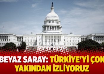 Beyaz Saray: Türkiye’yi çok yakından izliyoruz