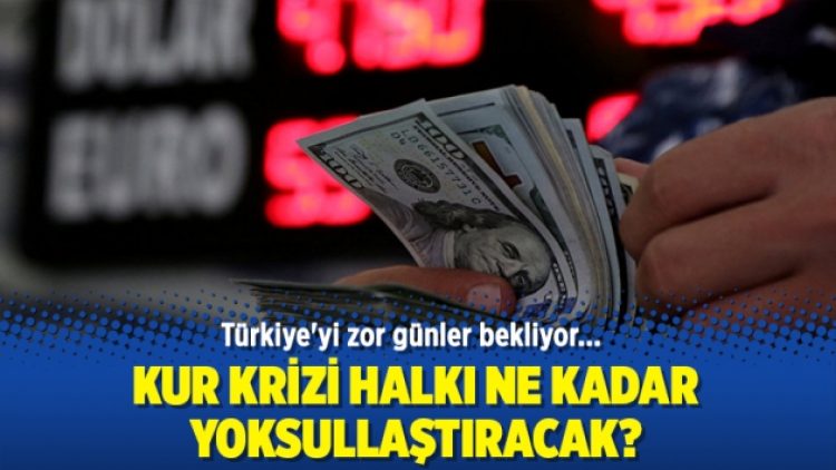 Kur krizi halkı ne kadar yoksullaştıracak?