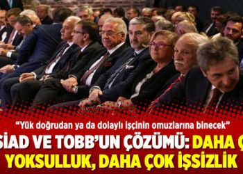 TÜSİAD ve TOBB’un çözümü: Daha çok yoksulluk daha çok işsizlik