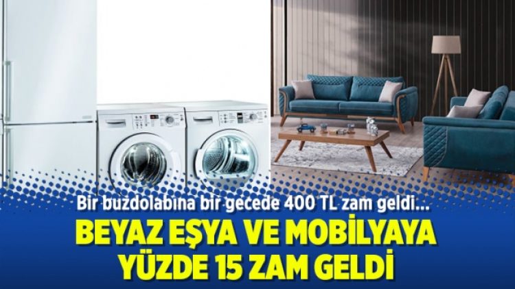 Beyaz eşya ve mobilyaya yüzde 15 zam geldi
