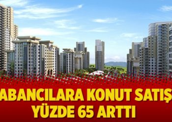 Yabancılara konut satışı yüzde 65 arttı