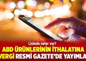 ABD ürünlerinin ithalatına ek vergi Resmi Gazete’de yayımlandı