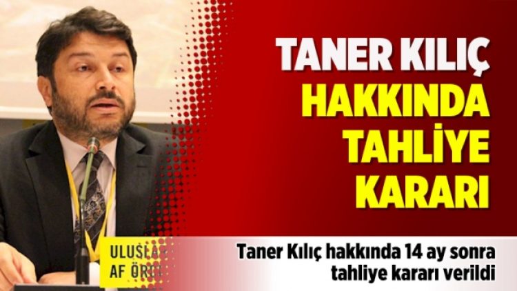 Taner Kılıç hakkında tahliye kararı