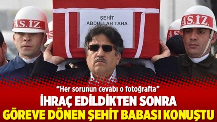 İhraç edildikten sonra göreve dönen şehit babası konuştu