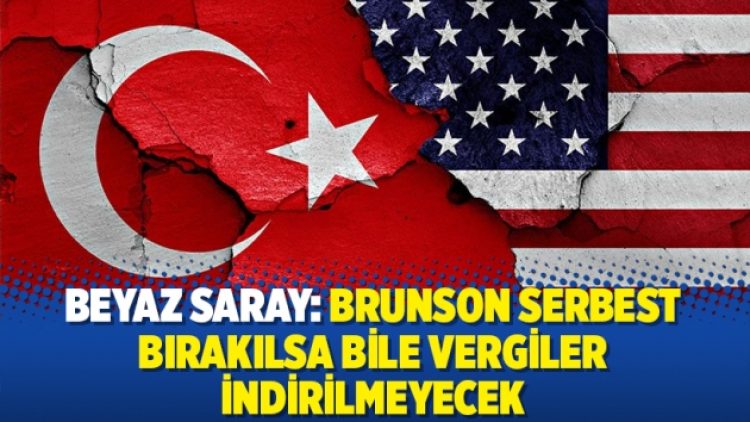 Beyaz Saray: Brunson serbest bırakılsa bile vergiler indirilmeyecek