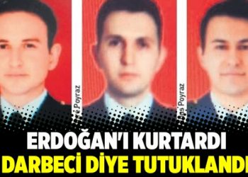 Erdoğan’ı kurtardı darbeci diye tutuklandı