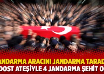 Operasyon bölgesinde jandarma aracını jandarma taradı: 3’ü dost ateşiyle 4 jandarma şehit oldu