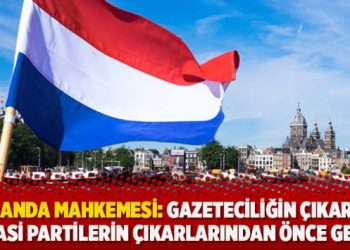 Hollanda mahkemesi: Gazeteciliğin çıkarları siyasi partilerin çıkarlarından önde gelir