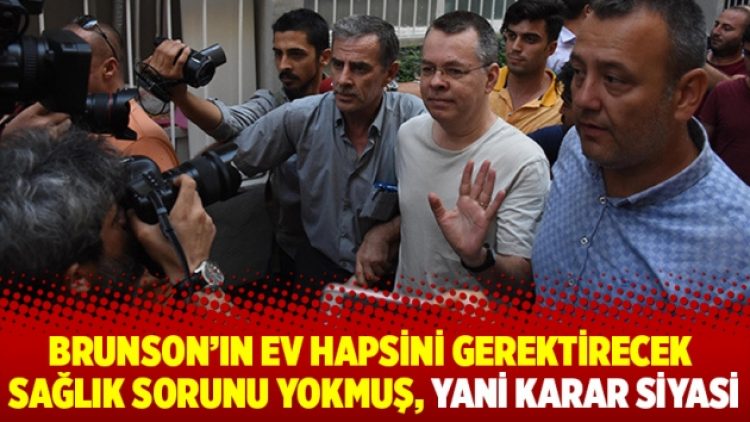 Brunson’ın ev hapsini gerektirecek sağlık sorunu yokmuş,Yani karar siyasi