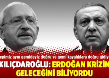 Kılıçdaroğlu: Erdoğan krizin geleceğini biliyordu