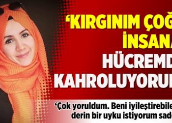 Gazeteci Ayşenur Parıldak: Kırgınım çoğu insana, hücremde kahroluyorum