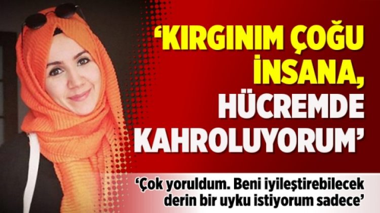 Gazeteci Ayşenur Parıldak: Kırgınım çoğu insana, hücremde kahroluyorum