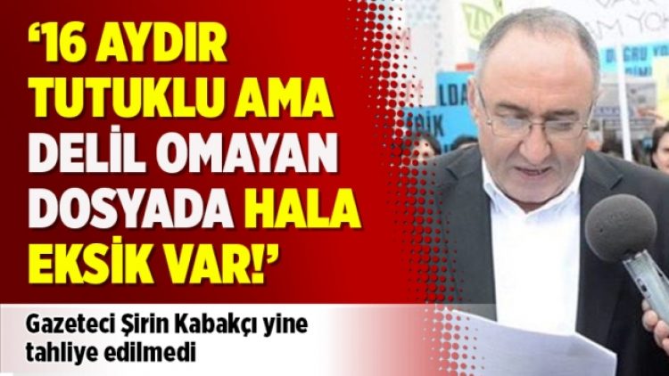 Gazeteci Şirin Kabakçı tahliye edilmedi: 16 aydır tutuklu ama delil omayan dosyada hala eksik var!
