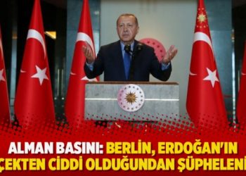 Alman basını: Berlin, Erdoğan’ın gerçekten ciddi olduğundan şüpheleniyor