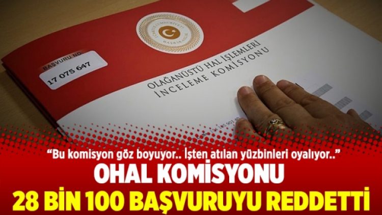 OHAL Komisyonu 28 bin 100 başvuruyu reddetti