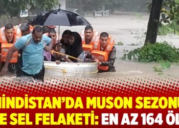 Hindistan’da muson sezonu ve sel felaketi: En az 164 ölü