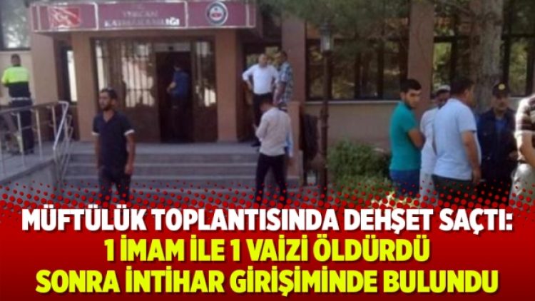 Müftülük toplantısında dehşet saçtı: 1 imam ile 1 vaizi öldürdü intihar girişiminde bulundu