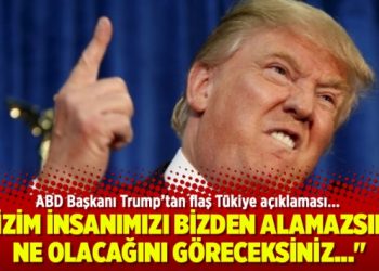 ABD Başkanı Trump’tan flaş Tükiye açıklaması