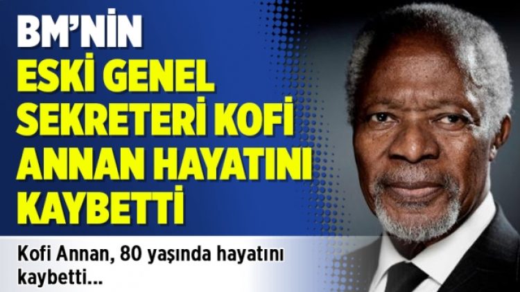 BM’nin eski genel sekreteri Kofi Annan hayatını kaybetti