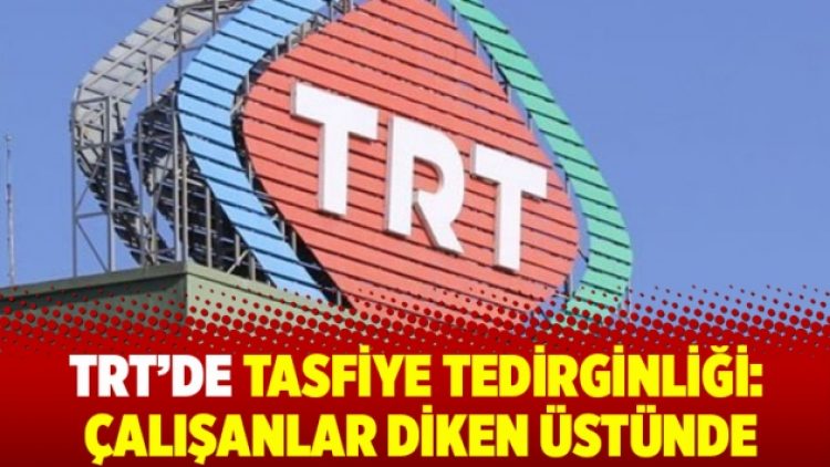 TRT’de tasfiye tedirginliği: Çalışanlar diken üstünde