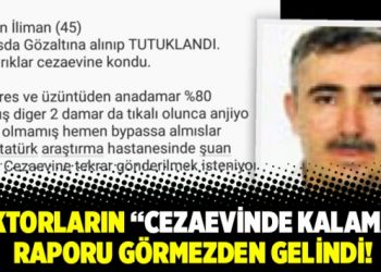 Doktorların cezaevinde kalamaz raporu görmezden gelindi!