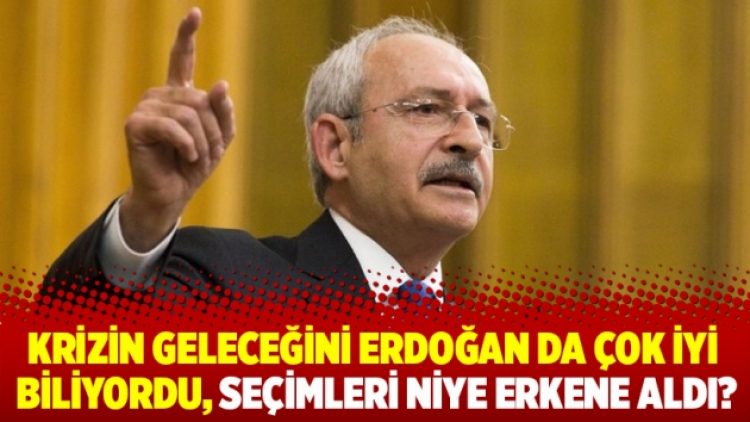 Krizin geleceğini Erdoğan da çok iyi biliyordu, seçimleri niye erkene aldı?