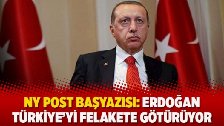 NY Post başyazısı: Erdoğan Türkiye’yi felakete götürüyor