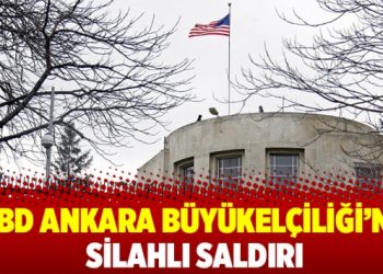 ABD Ankara Büyükelçiliği’ne Silahlı Saldırı