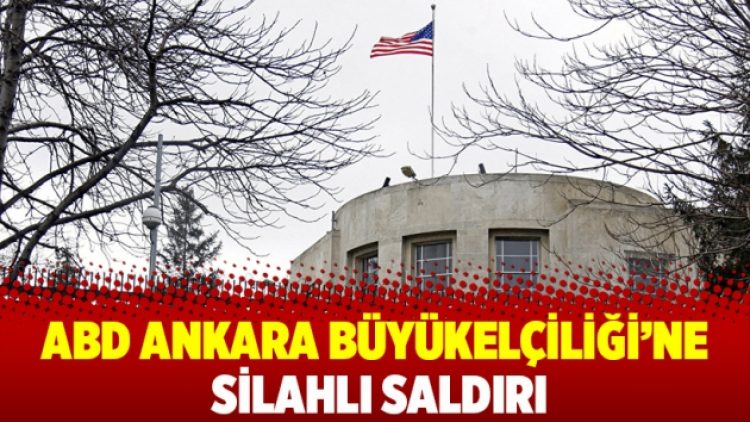 ABD Ankara Büyükelçiliği’ne Silahlı Saldırı
