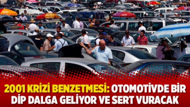 2001 krizi benzetmesi: Otomotivde bir dip dalga geliyor ve sert vuracak