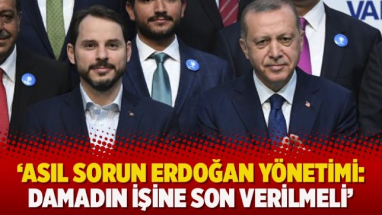 ‘Asıl sorun Erdoğan yönetimi: Damadın işine son verilmeli’