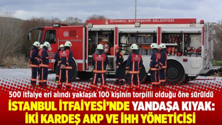 İstanbul İtfaiyesi’nde yandaşa kıyak: İki kardeş AKP ve İHH yöneticisi
