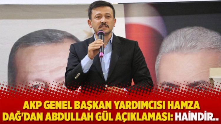 AKP Genel Başkan Yardımcısı Hamza Dağ’dan Abdullah Gül açıklaması: Haindir…