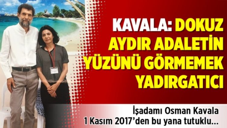 Kavala’dan mektup var: Dokuz aydır adaletin yüzünü görmemek yadırgatıcı