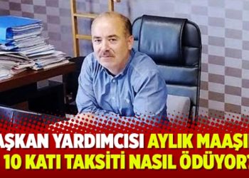 Başkan yardımcısı aylık maaşının 10 katı taksiti nasıl ödüyor?