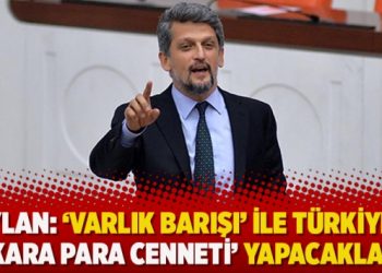 Paylan: ‘Varlık barışı’ ile Türkiye’yi ‘kara para cenneti’ yapacaklar