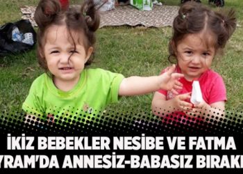 İkiz bebekler Nesibe ve Fatma Bayram’da annesiz-babasız bırakıldı