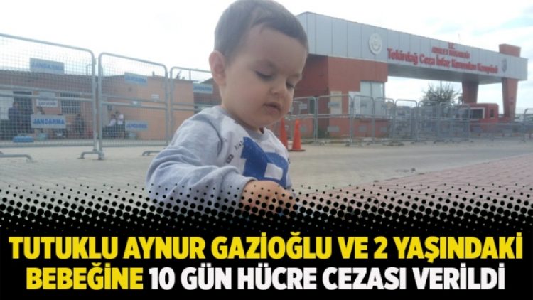 Tutuklu Aynur Gazioğlu ve 2 yaşındaki bebeğine 10 günlük hücre cezası verildi