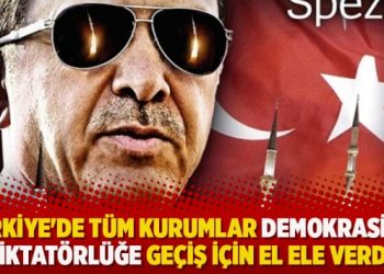 ‘Türkiye’de tüm kurumlar demokrasiden diktatörlüğe geçiş için el ele verdi’