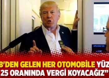 Trump: AB’den gelen her otomobile yüzde 25 oranında vergi koyacağız