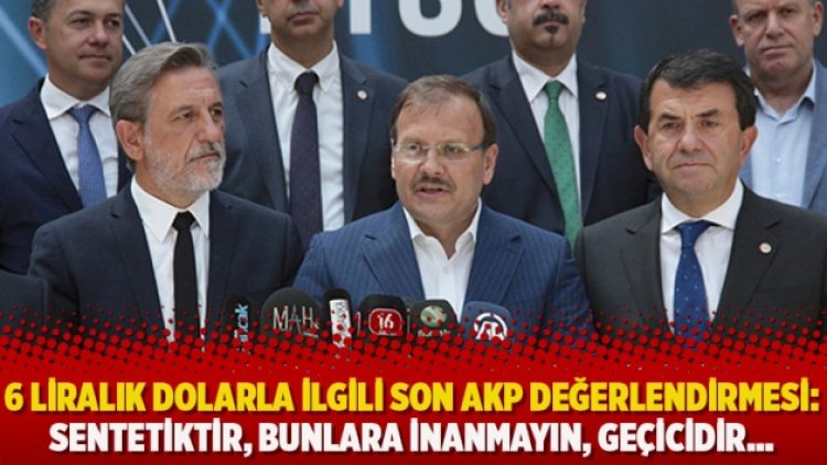 6 liralık dolarla ilgili son AKP değerlendirmesi: Sentetiktir, bunlara inanmayın, geçicidir…